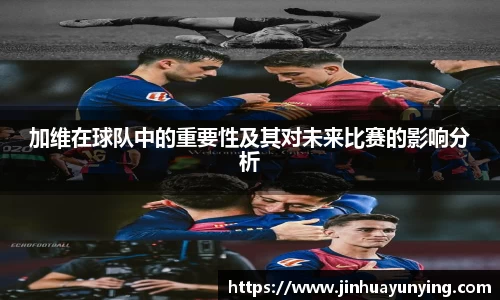 加维在球队中的重要性及其对未来比赛的影响分析